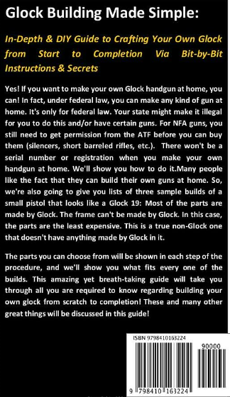 Glock - Glock Building Made Simple:: In-Depth & DIY Guide to Crafting Your Own Glock from Start to Completion Via Bit-by-Bit Instructio