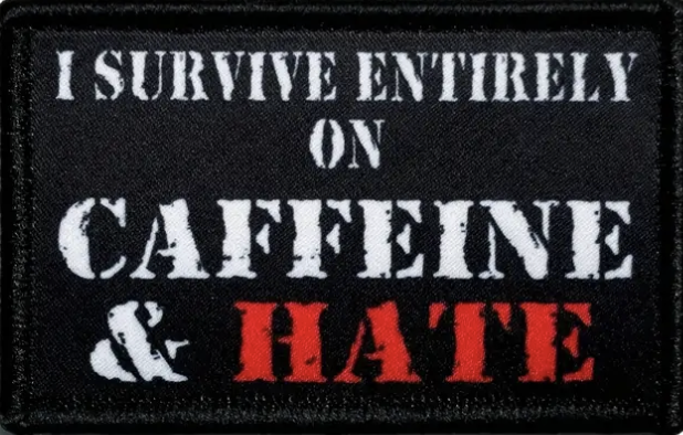 I survive entirely on caffeine & hate – Patch
