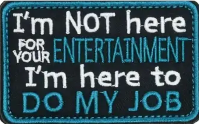 Im not here for your entertainment im here to do my job - Patch
