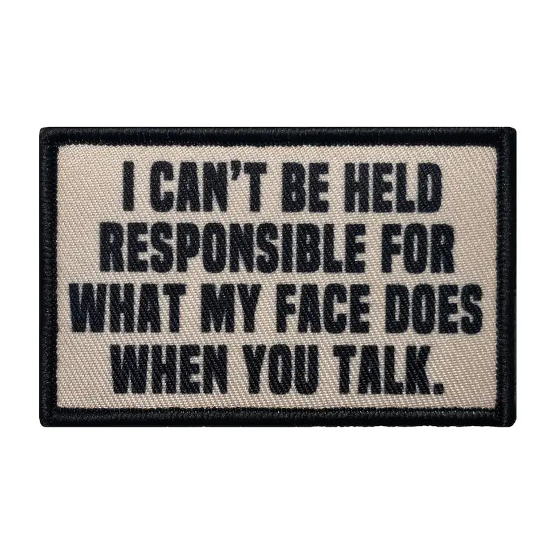 I cant be held responsible for what my face does when you talk - Patch