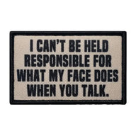 I cant be held responsible for what my face does when you talk - Patch