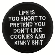 Life is to short to pretend you dont like cookies and kinky shit - Patch
