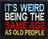 Its weird being the same age as old people-  Patch