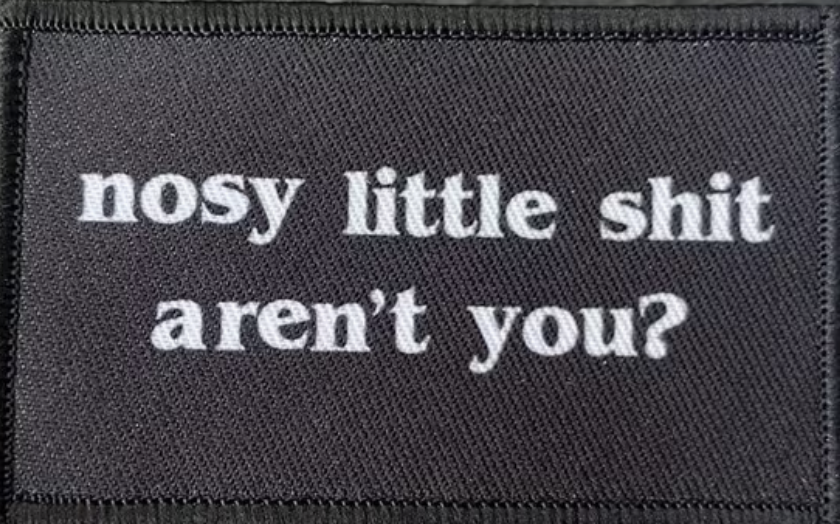 Nosy little shit aren't you - Patch